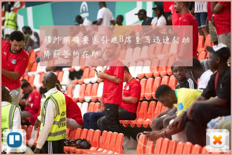 穆帅明确要求引进B席皇马迅速行动降薪签约在即
