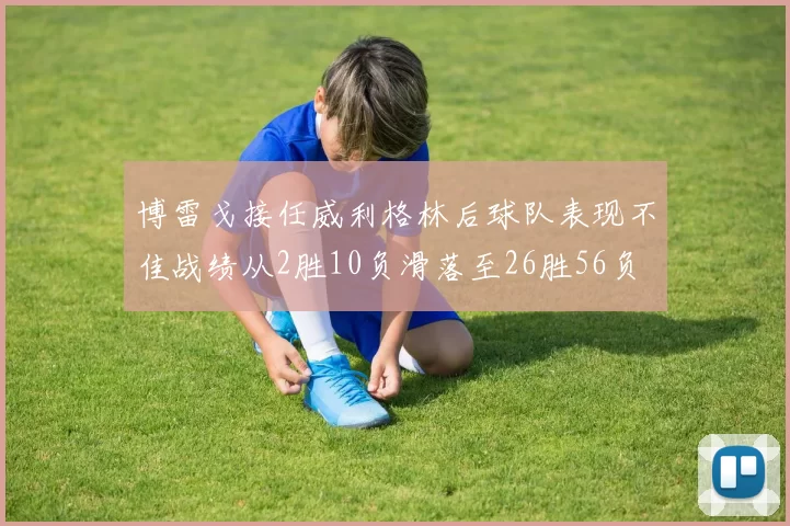 博雷戈接任威利格林后球队表现不佳战绩从2胜10负滑落至26胜56负